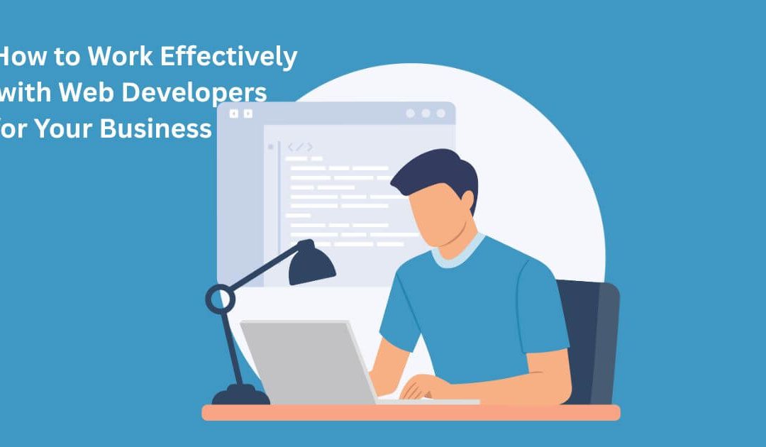 Collaborating for Success: How to Work Effectively with Web Developers for Your Business